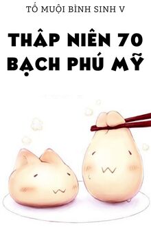 Thập Niên 70: Bạch Phú Mỹ